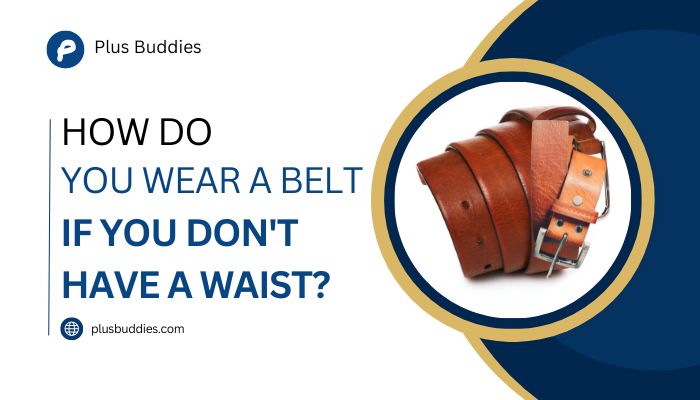 How do you wear a belt if you don't have a waist