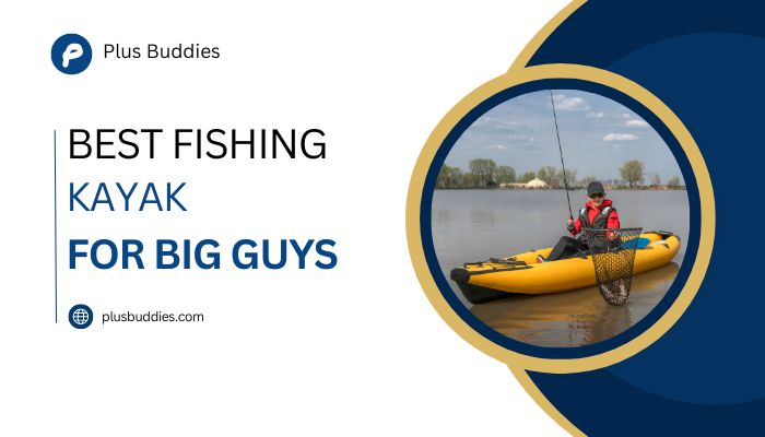 best fishing kayak for big guys