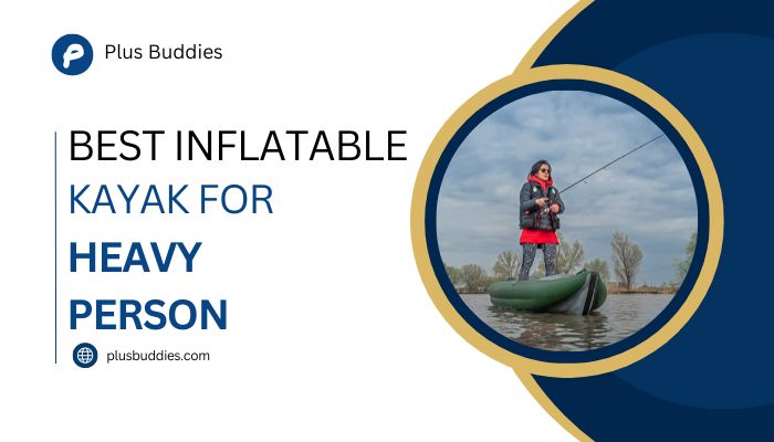 best inflatable kayak for heavy person